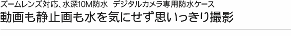 動画も静止画も水を気にせず思いっきり撮影