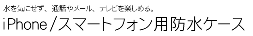 iPhone/スマートフォン用防水ケース